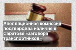 Апелляционная комиссия подтвердила наличие в Саратове «заговора транспортников»