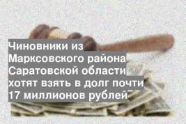 Чиновники из Марксовского района Саратовской области хотят взять в долг почти 17 миллионов рублей
