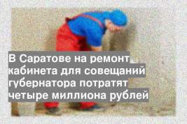 В Саратове на ремонт кабинета для совещаний губернатора потратят четыре миллиона рублей
