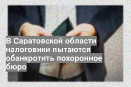 В Саратовской области налоговики пытаются обанкротить похоронное бюро