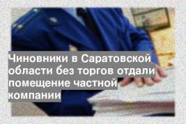 Чиновники в Саратовской области без торгов отдали помещение частной компании
