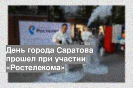 День города Саратова прошел при участии «Ростелекома»