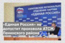 «Единая Россия» не допустит произвола АТСЖ Ленинского района