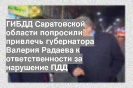 ГИБДД Саратовской области попросили привлечь губернатора Валерия Радаева к ответственности за нарушение ПДД
