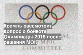 Кремль рассмотрит вопрос о бойкоте Олимпиады-2018 после решения МОК