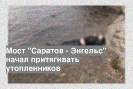 Мост "Саратов - Энгельс" начал притягивать утопленников