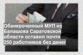 Обанкроченный МУП из Балашова Саратовской области оставил почти 250 работников без денег
