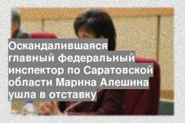 Оскандалившаяся главный федеральный инспектор по Саратовской области Марина Алешина ушла в отставку
