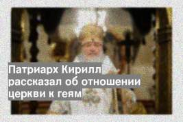 Патриарх Кирилл рассказал об отношении церкви к геям