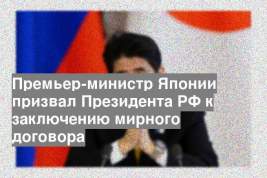 Премьер-министр Японии призвал Президента РФ к заключению мирного договора