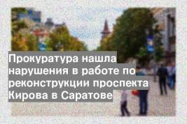 Прокуратура нашла нарушения в работе по реконструкции проспекта Кирова в Саратове