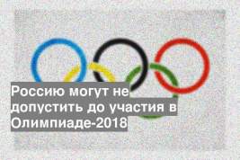 Россию могут не допустить до участия в Олимпиаде-2018