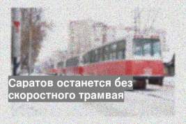 Саратов останется без скоростного трамвая