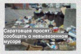 Саратовцев просят сообщать о невывезенном мусоре
