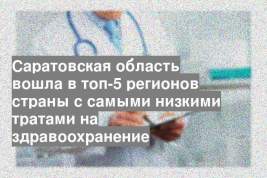 Саратовская область вошла в топ-5 регионов страны с самыми низкими тратами на здравоохранение
