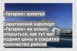 Саратовский аэропорт «Гагарин» не успел открыться, как тут же поднял цены и сократил количество рейсов