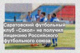 Саратовский футбольный клуб «Сокол» не получил лицензию Российского футбольного союза
