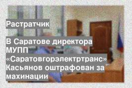 В Саратове директора МУПП «Саратовгорэлектртранс» Касьянов оштрафован за махинации