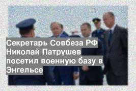 Секретарь Совбеза РФ Николай Патрушев посетил военную базу в Энгельсе