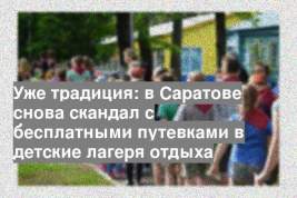 Уже традиция: в Саратове снова скандал с бесплатными путевками в детские лагеря отдыха