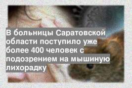 В больницы Саратовской области поступило уже более 400 человек с подозрением на мышиную лихорадку
