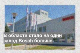 В области стало на один завод Bosch больше