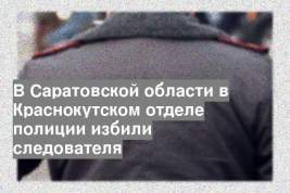 В Саратовской области в Краснокутском отделе полиции избили следователя