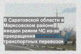 В Саратовской области в Марксовском районе введен режим ЧС из-за прекращения транспортных перевозок